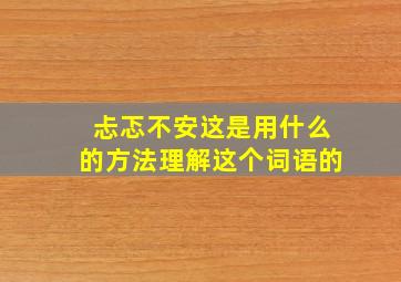 忐忑不安这是用什么的方法理解这个词语的