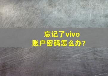 忘记了vivo账户密码怎么办?