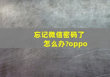 忘记微信密码了怎么办?oppo