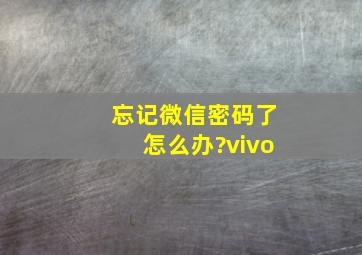 忘记微信密码了怎么办?vivo