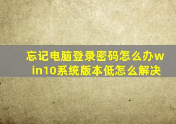 忘记电脑登录密码怎么办win10系统版本低怎么解决