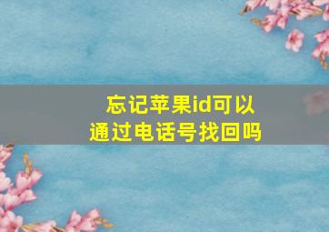 忘记苹果id可以通过电话号找回吗