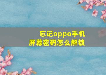 忘记oppo手机屏幕密码怎么解锁