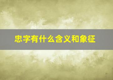 忠字有什么含义和象征