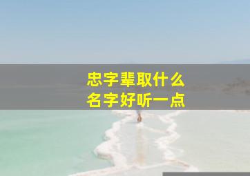 忠字辈取什么名字好听一点