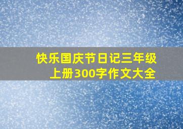 快乐国庆节日记三年级上册300字作文大全