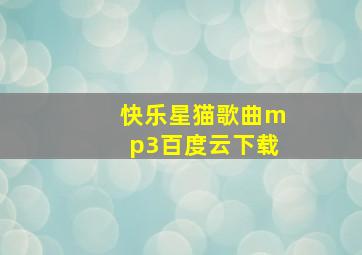 快乐星猫歌曲mp3百度云下载