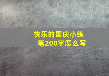 快乐的国庆小练笔200字怎么写