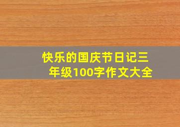 快乐的国庆节日记三年级100字作文大全