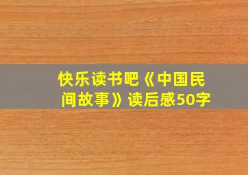 快乐读书吧《中国民间故事》读后感50字