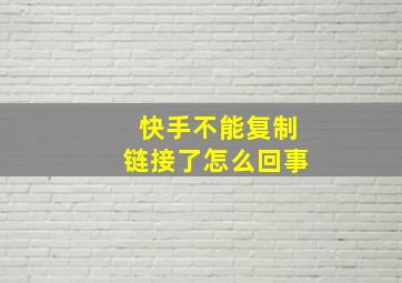 快手不能复制链接了怎么回事