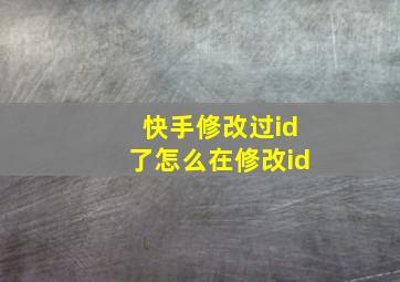 快手修改过id了怎么在修改id