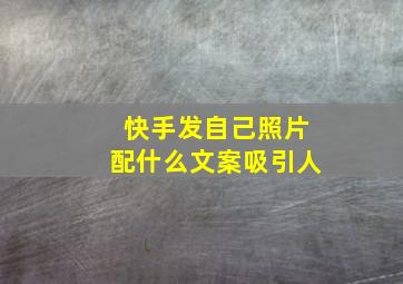 快手发自己照片配什么文案吸引人