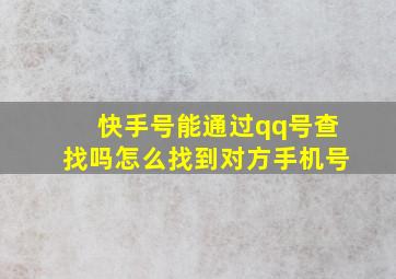 快手号能通过qq号查找吗怎么找到对方手机号