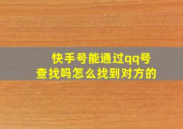 快手号能通过qq号查找吗怎么找到对方的