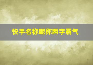 快手名称昵称两字霸气