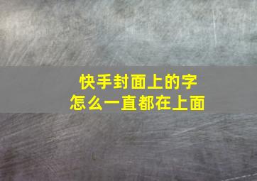 快手封面上的字怎么一直都在上面