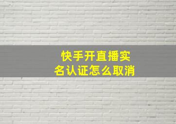 快手开直播实名认证怎么取消