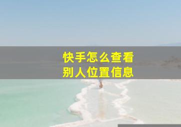 快手怎么查看别人位置信息