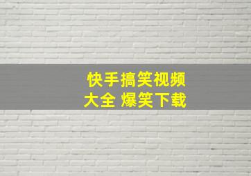 快手搞笑视频大全 爆笑下载