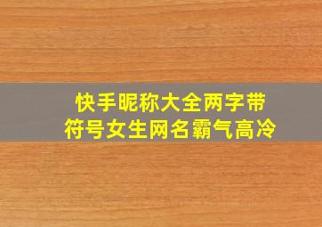 快手昵称大全两字带符号女生网名霸气高冷