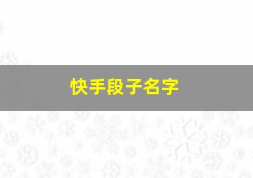 快手段子名字