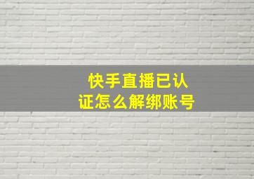 快手直播已认证怎么解绑账号