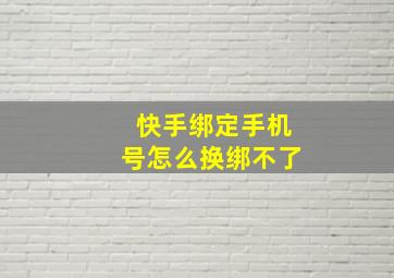 快手绑定手机号怎么换绑不了