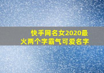 快手网名女2020最火两个字霸气可爱名字