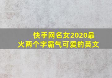 快手网名女2020最火两个字霸气可爱的英文