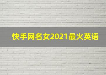 快手网名女2021最火英语