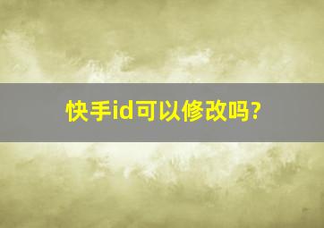 快手id可以修改吗?