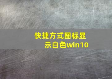 快捷方式图标显示白色win10