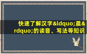 快速了解汉字“晨”的读音、写法等知识点