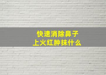 快速消除鼻子上火红肿抹什么