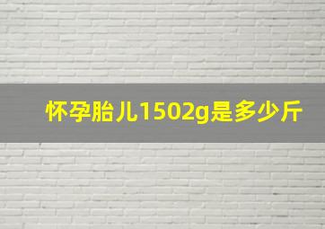 怀孕胎儿1502g是多少斤