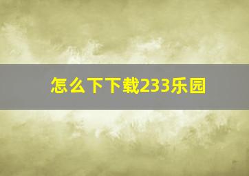 怎么下下载233乐园