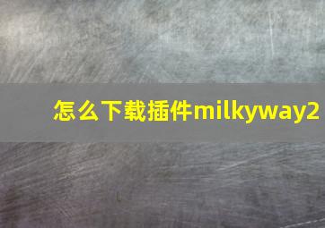 怎么下载插件milkyway2