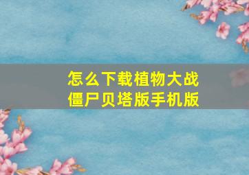 怎么下载植物大战僵尸贝塔版手机版