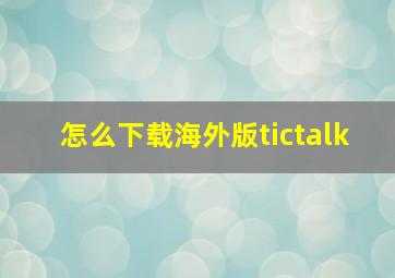 怎么下载海外版tictalk