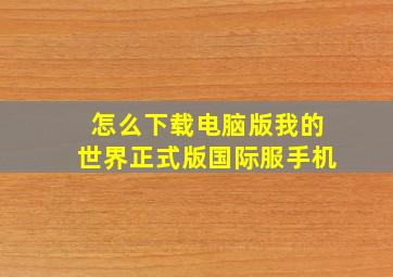 怎么下载电脑版我的世界正式版国际服手机