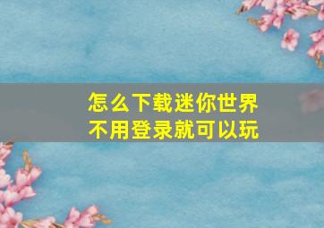 怎么下载迷你世界不用登录就可以玩