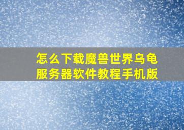 怎么下载魔兽世界乌龟服务器软件教程手机版