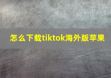 怎么下载tiktok海外版苹果