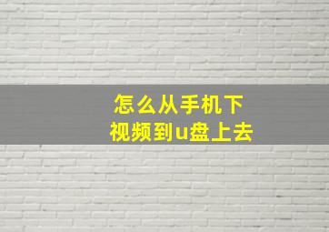 怎么从手机下视频到u盘上去