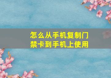 怎么从手机复制门禁卡到手机上使用