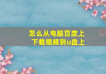 怎么从电脑百度上下载视频到u盘上