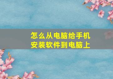 怎么从电脑给手机安装软件到电脑上