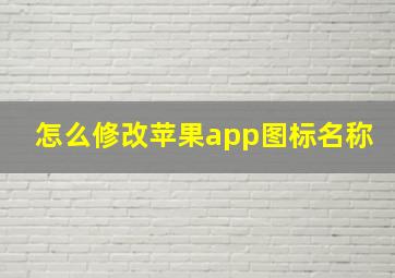 怎么修改苹果app图标名称