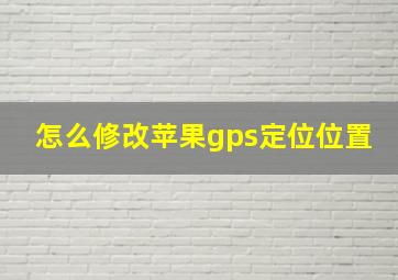 怎么修改苹果gps定位位置